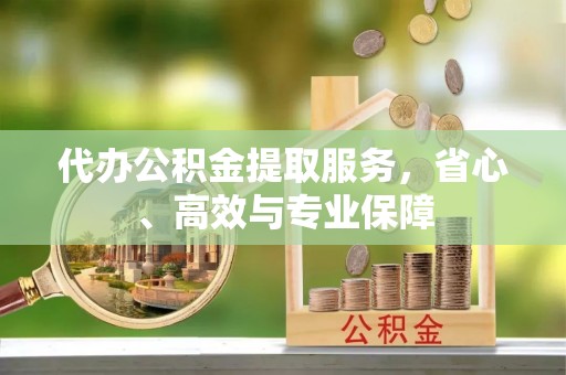 范县代办公积金提取服务，省心、高效与专业保障