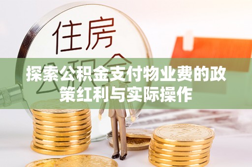 范县探索公积金支付物业费的政策红利与实际操作