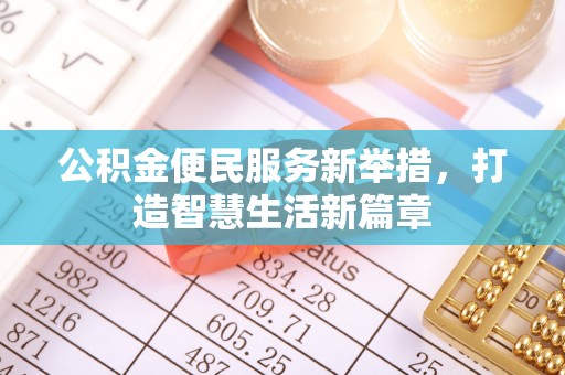 范县公积金便民服务新举措，打造智慧生活新篇章