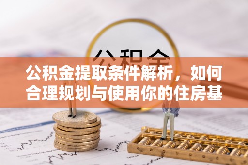 范县公积金提取条件解析，如何合理规划与使用你的住房基金