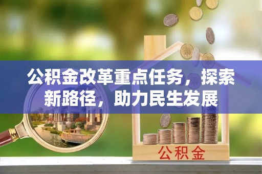 范县公积金改革重点任务，探索新路径，助力民生发展
