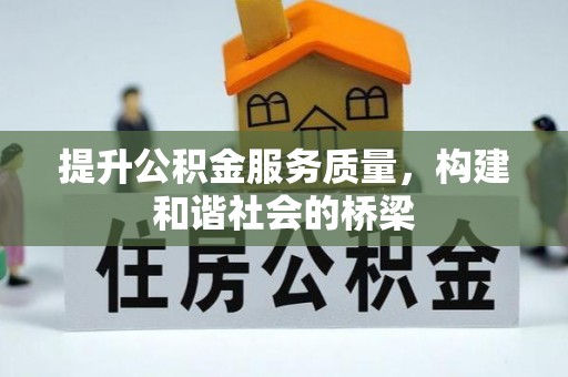范县提升公积金服务质量，构建和谐社会的桥梁