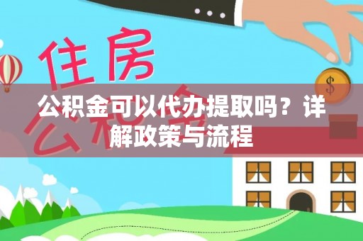 范县公积金可以代办提取吗？详解政策与流程