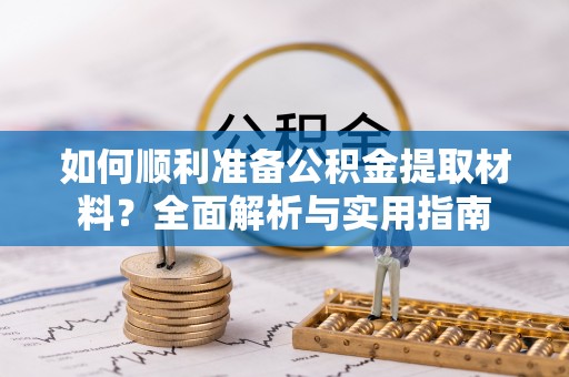 范县如何顺利准备公积金提取材料？全面解析与实用指南