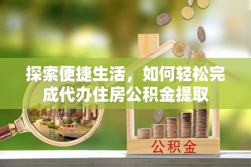 范县探索便捷生活，如何轻松完成代办住房公积金提取