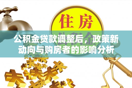 范县公积金贷款调整后，政策新动向与购房者的影响分析