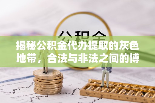 范县揭秘公积金代办提取的灰色地带，合法与非法之间的博弈