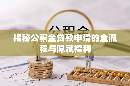 范县揭秘公积金贷款申请的全流程与隐藏福利