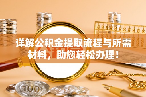范县详解公积金提取流程与所需材料，助您轻松办理！