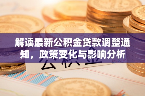 范县解读最新公积金贷款调整通知，政策变化与影响分析