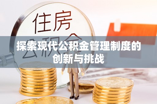 范县探索现代公积金管理制度的创新与挑战