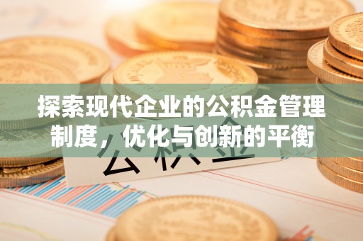 范县探索现代企业的公积金管理制度，优化与创新的平衡