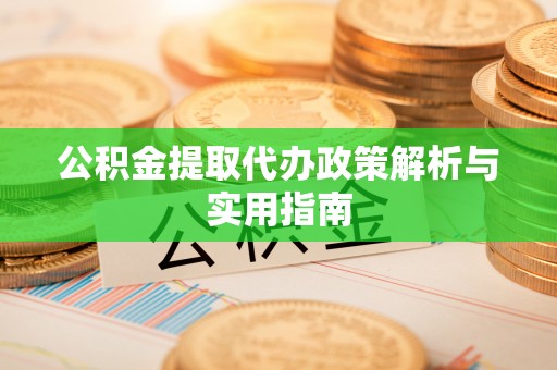 范县公积金提取代办政策解析与实用指南