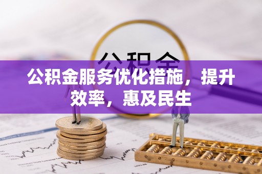 范县公积金服务优化措施，提升效率，惠及民生