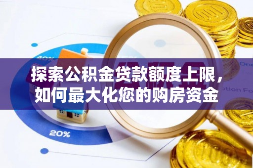 范县探索公积金贷款额度上限，如何最大化您的购房资金