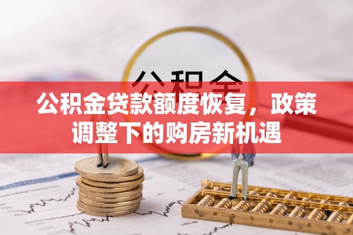 范县公积金贷款额度恢复，政策调整下的购房新机遇