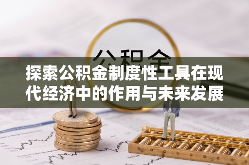 范县探索公积金制度性工具在现代经济中的作用与未来发展