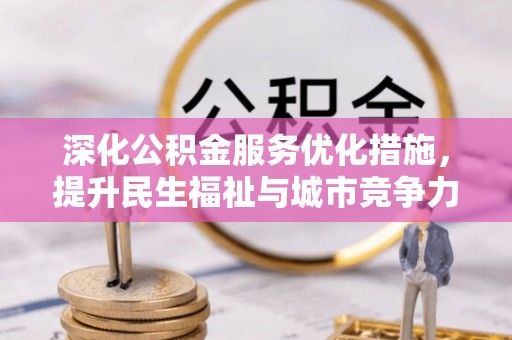 范县深化公积金服务优化措施，提升民生福祉与城市竞争力