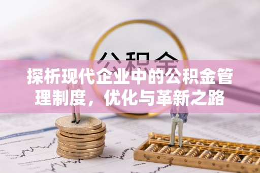 范县探析现代企业中的公积金管理制度，优化与革新之路