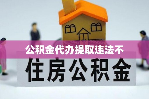 范县公积金代办提取违法不