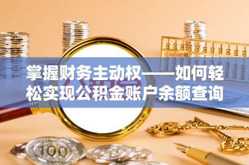 范县掌握财务主动权——如何轻松实现公积金账户余额查询