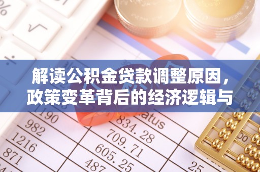 范县解读公积金贷款调整原因，政策变革背后的经济逻辑与民生影响