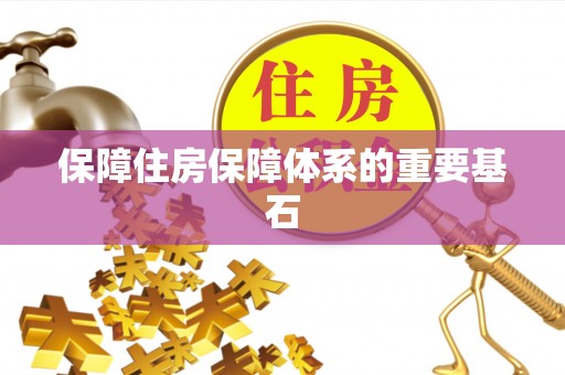 范县保障住房保障体系的重要基石